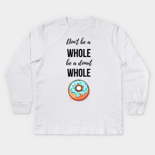 Don't Be A Whole Be A Donut Whole Kids Long Sleeve T-Shirt